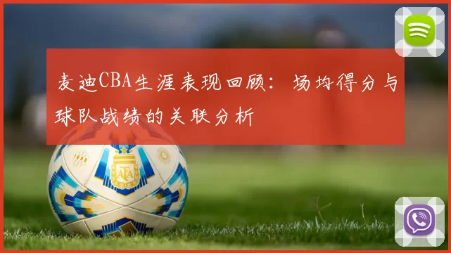 麦迪CBA生涯表现回顾：场均得分与球队战绩的关联分析