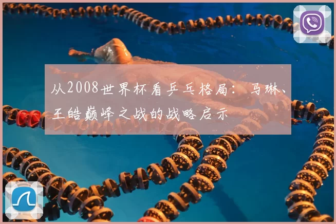 从2008世界杯看乒乓格局：马琳、王皓巅峰之战的战略启示