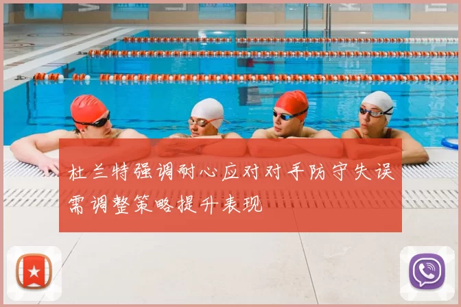 杜兰特强调耐心应对对手防守失误需调整策略提升表现