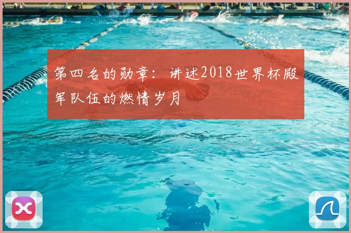 第四名的勋章:讲述2018世界杯殿军队伍的燃情岁月