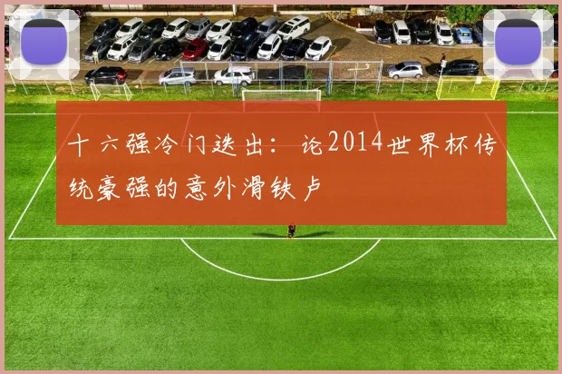十六强冷门迭出：论2014世界杯传统豪强的意外滑铁卢