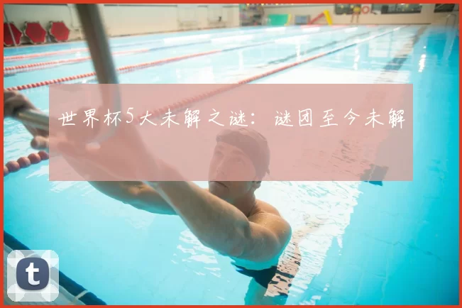世界杯5大未解之谜:谜团至今未解