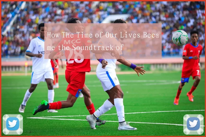 How The Time of Our Lives Became the Soundtrack of