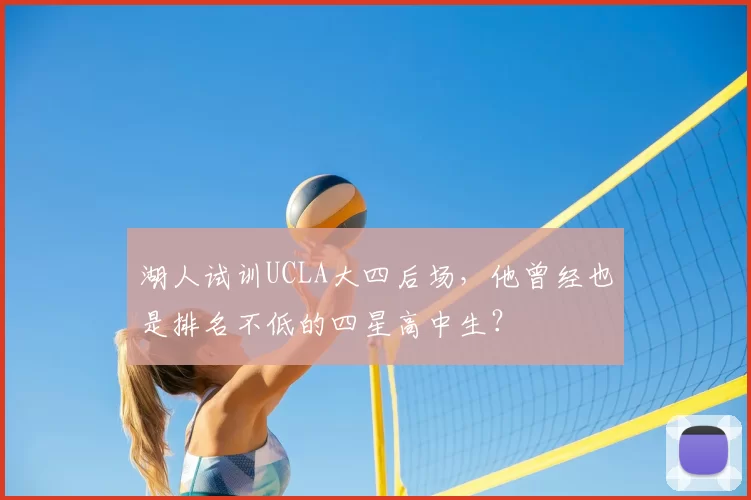 湖人试训UCLA大四后场，他曾经也是排名不低的四星高中生？