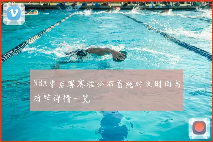 NBA季后赛赛程公布首轮对决时间与对阵详情一览