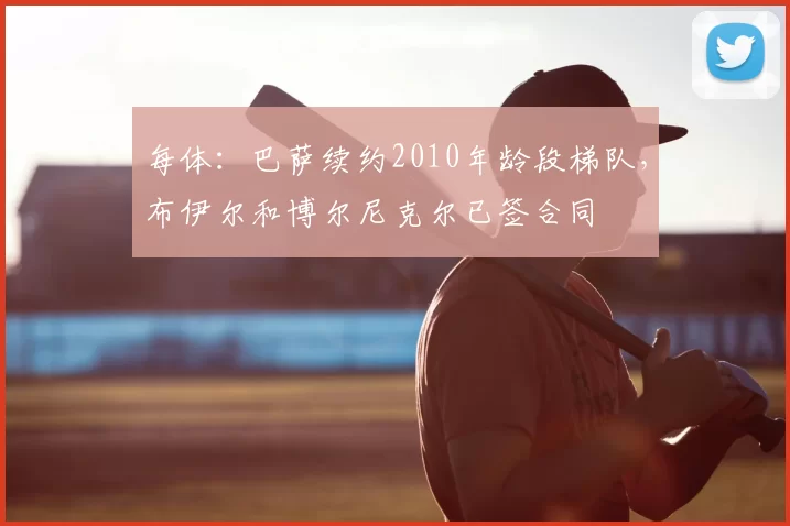 每体：巴萨续约2010年龄段梯队，布伊尔和博尔尼克尔已签合同