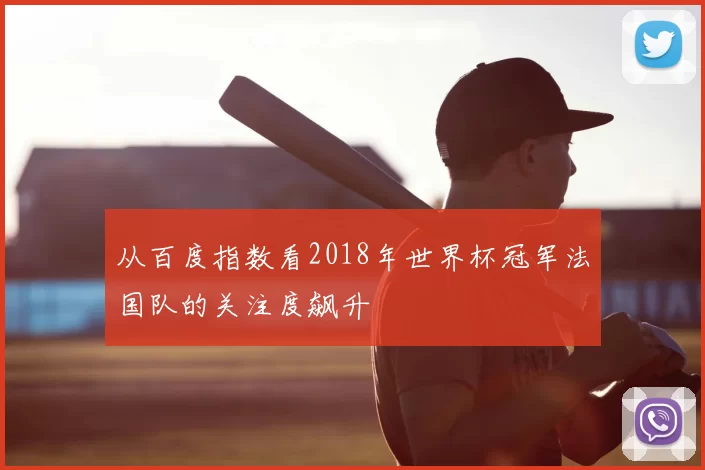 从百度指数看2018年世界杯冠军法国队的关注度飙升