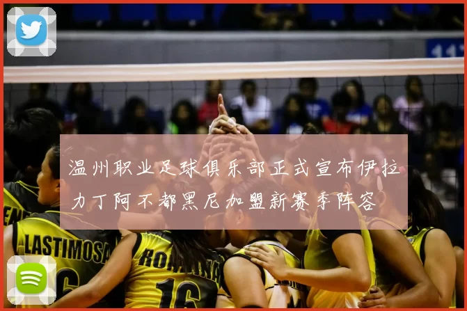 温州职业足球俱乐部正式宣布伊拉力丁阿不都黑尼加盟新赛季阵容