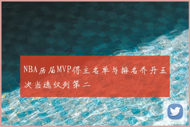 NBA历届MVP得主名单与排名乔丹五次当选仅列第二