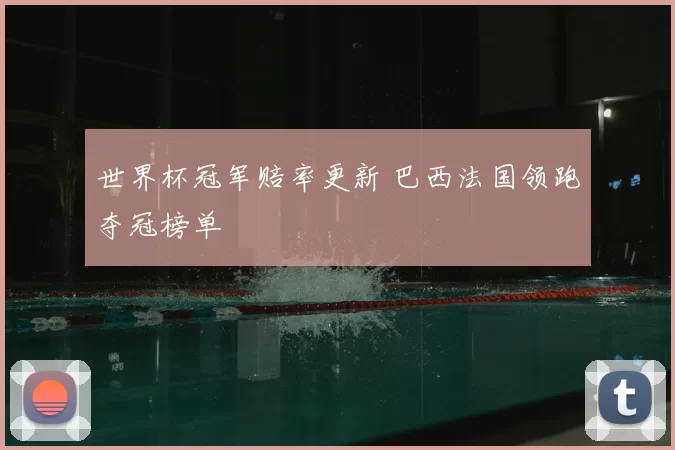 世界杯冠军赔率更新 巴西法国领跑夺冠榜单